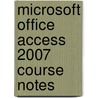 Microsoft Office Access 2007 Course Notes door Onbekend