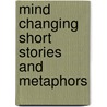 Mind Changing Short Stories And Metaphors door John Smale