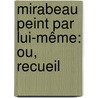 Mirabeau Peint Par Lui-Même: Ou, Recueil door Honore-Gabriel Riquetti De Mirabeau