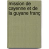 Mission De Cayenne Et De La Guyane Franç by Jesuits Jesuits