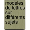 Modeles De Lettres Sur Différents Sujets by Louis Philipon De La Madelaine