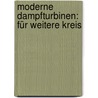 Moderne Dampfturbinen: Für Weitere Kreis by A. Krebs