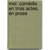 Moi: Comédie En Trois Actes, En Prose by Ͽ