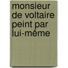Monsieur De Voltaire Peint Par Lui-Même by Voltaire