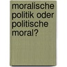 Moralische Politik oder politische Moral? by Mathias Thaler