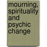 Mourning, Spirituality And Psychic Change by Susan Kavaler-Adler