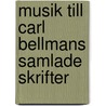 Musik Till Carl Bellmans Samlade Skrifter door Jacob Axel Josephson
