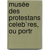 Musée Des Protestans Celeb`Res, Ou Portr door Guillaume Tell Doin