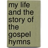 My Life And The Story Of The Gospel Hymns door Ira D. Sankey