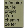 Mémoire Sur Le Projet D'Un Chemin De Fer by Et France Directio
