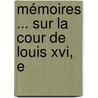 Mémoires ... Sur La Cour De Louis Xvi, E by Henriette Louise Oberkirch