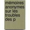 Mémoires Anonymes Sur Les Troubles Des P by J.B. Blaes