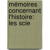 Mémoires Concernant L'Histoire: Les Scie by Aloys De Poirot