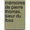 Mémoires De Pierre Thomas, Sieur Du Foss by Pierre Thomas Du Foss