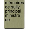Mémoires De Sully, Principal Ministre De by Unknown