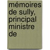Mémoires De Sully, Principal Ministre De by Maximilien Bthune De Sully