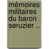 Mémoires Militaires Du Baron Seruzier .. door Thodore Jean Joseph Seruzier