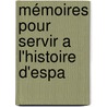 Mémoires Pour Servir A L'Histoire D'Espa door Vicente Bacallar Y. Sanna San Felipe