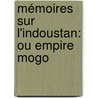 Mémoires Sur L'Indoustan: Ou Empire Mogo by Jean Baptiste Joseph Gentil