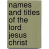 Names and Titles of the Lord Jesus Christ by Unknown