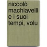 Niccolò Machiavelli E I Suoi Tempi, Volu door Pasquale Villari