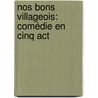 Nos Bons Villageois: Comédie En Cinq Act by Victorien Sardou