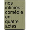 Nos Intimes!: Comédie En Quatre Actes by Victorien Sardou