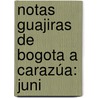 Notas Guajiras De Bogota A Carazúa: Juni door G. Forero