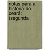 Notas Para A Historia Do Ceará: (Segunda by Guilherme Studart Studart