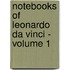 Notebooks of Leonardo Da Vinci - Volume 1