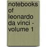 Notebooks of Leonardo Da Vinci - Volume 1 by Da Vinci Leonardo Da Vinci