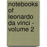 Notebooks of Leonardo Da Vinci - Volume 2 by Leonardo Da Vinci