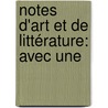 Notes D'Art Et De Littérature: Avec Une by Joseph Capperon