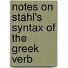 Notes On Stahl's Syntax Of The Greek Verb by Gildersleeve Basil L. (Basil Lanneau)
