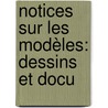 Notices Sur Les Modèles: Dessins Et Docu door Onbekend