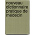 Nouveau Dictionnaire Pratique De Médecin