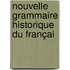 Nouvelle Grammaire Historique Du Françai