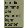 Nur die Stimme der Wahrheit kann trösten by Klaus Eulenberger