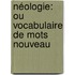 Néologie: Ou Vocabulaire De Mots Nouveau