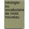 Néologie: Ou Vocabulaire De Mots Nouveau by Louis-S�Bastien Mercier