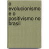 O Evolucionismo E O Positivismo No Brasil door Slvio Romero