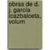 Obras De D. J. García Icazbalceta, Volum