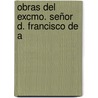 Obras Del Excmo. Señor D. Francisco De A by Francisco Arango Y. Parre�O
