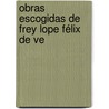 Obras Escogidas De Frey Lope Félix De Ve by Felix Lope de Vega