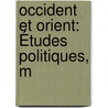 Occident Et Orient: Études Politiques, M door Mile Barrault