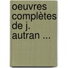 Oeuvres Complètes De J. Autran ... door Joseph Antoine Autran