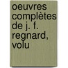 Oeuvres Complètes De J. F. Regnard, Volu by Jean Fran�Ois Regnard
