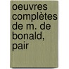 Oeuvres Complètes De M. De Bonald, Pair door Louis-Gabriel-Ambroise Bonald
