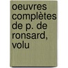 Oeuvres Complètes De P. De Ronsard, Volu by Prosper Blanchemain