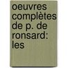 Oeuvres Complètes De P. De Ronsard: Les by Pierre de Ronsard